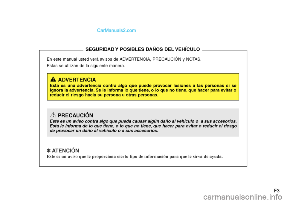 Hyundai H-1 (Grand Starex) 2015  Manual del propietario (in Spanish) F3
En este manual usted verá avisos de ADVERTENCIA, PRECAUCIÓN y NOTAS.
Estas se utilizan de la siguiente manera.
✽ ATENCIÓN
Este es un aviso que le proporciona cierto tipo de información para q