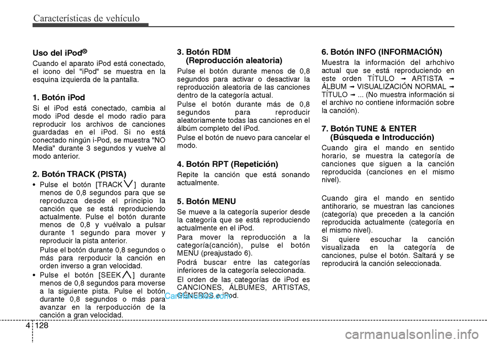Hyundai H-1 (Grand Starex) 2015 Manual del propietario (in Spanish) Características de vehículo
128 4
Uso del iPod®
Cuando el aparato iPod está conectado,
el icono del "iPod" se muestra en la
esquina izquierda de la pantalla.
1. Botón iPod
Si el iPod está conect Hyundai H-1 (Grand Starex) 2015 Manual del propietario (in Spanish) Características de vehículo
128 4
Uso del iPod®
Cuando el aparato iPod está conectado,
el icono del "iPod" se muestra en la
esquina izquierda de la pantalla.
1. Botón iPod
Si el iPod está conect