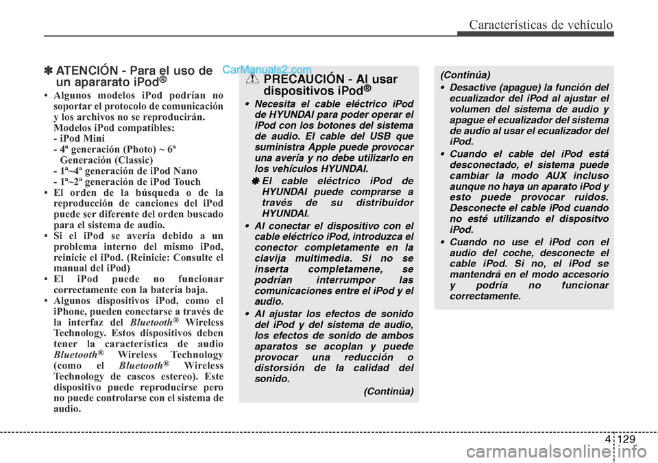 Hyundai H-1 (Grand Starex) 2015 Manual del propietario (in Spanish) 4129
Características de vehículo
✽ATENCIÓN - Para el uso de
un apararato iPod®
• Algunos modelos iPod podrían no
soportar el protocolo de comunicación
y los archivos no se reproducirán.
M Hyundai H-1 (Grand Starex) 2015 Manual del propietario (in Spanish) 4129
Características de vehículo
✽ATENCIÓN - Para el uso de
un apararato iPod®
• Algunos modelos iPod podrían no
soportar el protocolo de comunicación
y los archivos no se reproducirán.
M