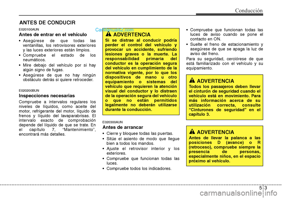 Hyundai H-1 (Grand Starex) 2015 Manual del propietario (in Spanish) 53
Conducción
E020100AUN
Antes de entrar en el vehículo
• Asegúrese de que todas las
ventanillas, los retrovisores exteriores
y las luces exteriores están limpios.
• Compruebe el estado de los Hyundai H-1 (Grand Starex) 2015 Manual del propietario (in Spanish) 53
Conducción
E020100AUN
Antes de entrar en el vehículo
• Asegúrese de que todas las
ventanillas, los retrovisores exteriores
y las luces exteriores están limpios.
• Compruebe el estado de los