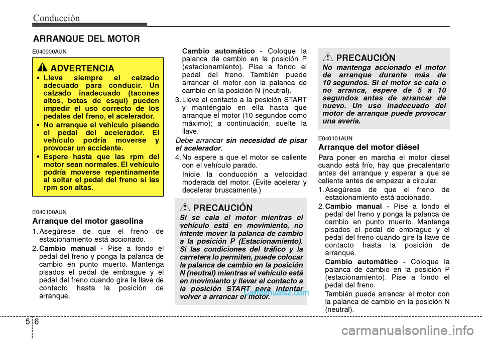 Hyundai H-1 (Grand Starex) 2015 Manual del propietario (in Spanish) Conducción
6 5
E040000AUN
E040100AUN
Arranque del motor gasolina
1. Asegúrese de que el freno de
estacionamiento está accionado.
2.Cambio manual -Pise a fondo el
pedal del freno y ponga la palanca Hyundai H-1 (Grand Starex) 2015 Manual del propietario (in Spanish) Conducción
6 5
E040000AUN
E040100AUN
Arranque del motor gasolina
1. Asegúrese de que el freno de
estacionamiento está accionado.
2.Cambio manual -Pise a fondo el
pedal del freno y ponga la palanca