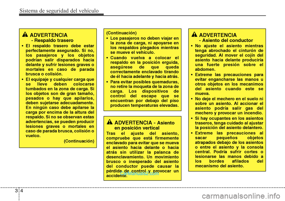 Hyundai H-1 (Grand Starex) 2015  Manual del propietario (in Spanish) Sistema de seguridad del vehículo
4 3
(Continuación)
• Los pasajeros no deben viajar en
la zona de carga, ni apoyarse en
los respaldos plegados mientras
se mueve el vehículo.
• Cuando vuelva a 