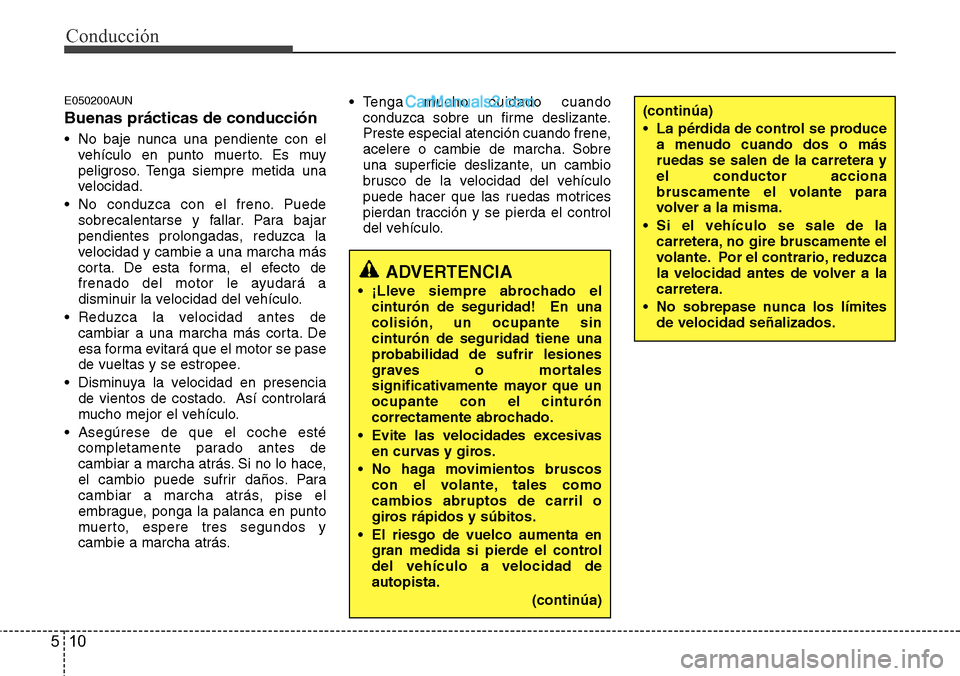 Hyundai H-1 (Grand Starex) 2015  Manual del propietario (in Spanish) Conducción
10 5
E050200AUN
Buenas prácticas de conducción
• No baje nunca una pendiente con el
vehículo en punto muerto. Es muy
peligroso. Tenga siempre metida una
velocidad.
• No conduzca con