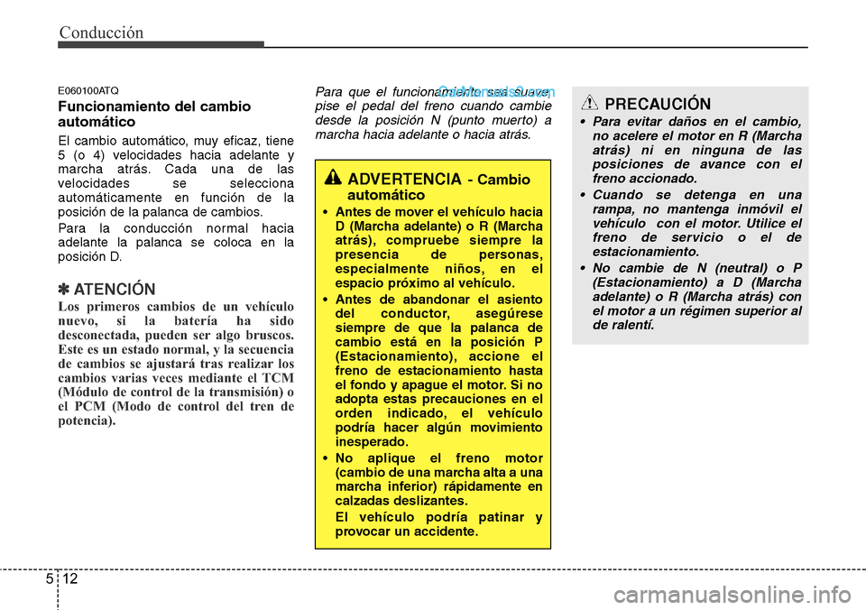 Hyundai H-1 (Grand Starex) 2015  Manual del propietario (in Spanish) Conducción
12 5
E060100ATQ
Funcionamiento del cambio
automático
El cambio automático, muy eficaz, tiene
5 (o 4) velocidades hacia adelante y
marcha atrás. Cada una de las
velocidades se selecciona