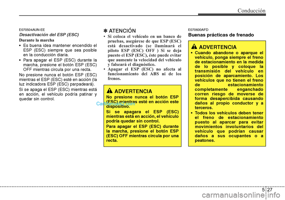 Hyundai H-1 (Grand Starex) 2015  Manual del propietario (in Spanish) 527
Conducción
E070504AUN-EE
Desactivación del ESP (ESC)
Durante la marcha
• Es buena idea mantener encendido el
ESP (ESC) siempre que sea posible
en la conducción diaria.
• Para apagar el ESP 