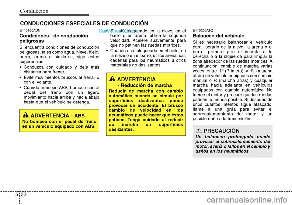 Hyundai H-1 (Grand Starex) 2015  Manual del propietario (in Spanish) Conducción
32 5
E110100AUN
Condiciones   de conducción
peligrosas 
Si encuentra condiciones de conducción
peligrosas, tales como agua, nieve, hielo,
barro, arena o similares, siga estas
sugerencias