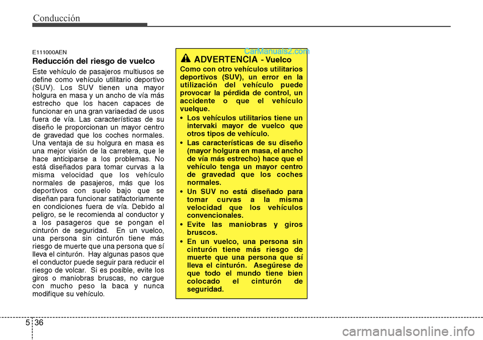 Hyundai H-1 (Grand Starex) 2015  Manual del propietario (in Spanish) Conducción
36 5
E111000AEN
Reducción del riesgo de vuelco
Este vehículo de pasajeros multiusos se
define como vehículo utilitario deportivo
(SUV). Los SUV tienen una mayor
holgura en masa y un anc