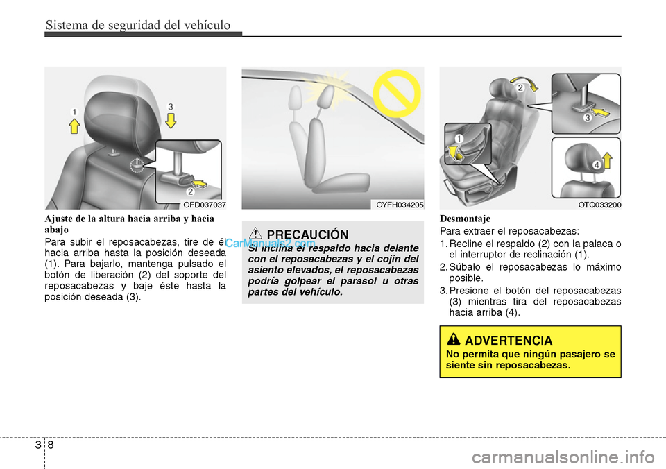 Hyundai H-1 (Grand Starex) 2015  Manual del propietario (in Spanish) Sistema de seguridad del vehículo
8 3
Ajuste de la altura hacia arriba y hacia
abajo
Para subir el reposacabezas, tire de él
hacia arriba hasta la posición deseada
(1). Para bajarlo, mantenga pulsa