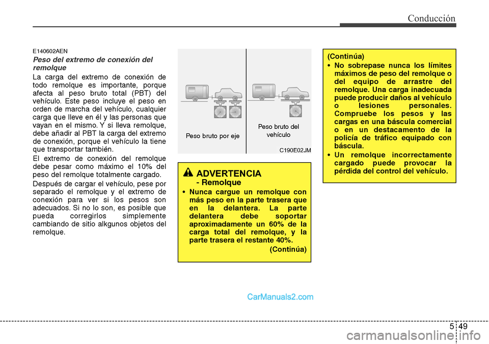 Hyundai H-1 (Grand Starex) 2015 Manual del propietario (in Spanish) 549
Conducción
E140602AEN
Peso del extremo de conexión del
remolque
La carga del extremo de conexión de
todo remolque es importante, porque
afecta al peso bruto total (PBT) del
vehículo. Este peso Hyundai H-1 (Grand Starex) 2015 Manual del propietario (in Spanish) 549
Conducción
E140602AEN
Peso del extremo de conexión del
remolque
La carga del extremo de conexión de
todo remolque es importante, porque
afecta al peso bruto total (PBT) del
vehículo. Este peso