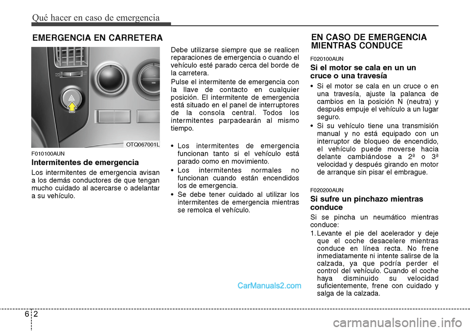 Hyundai H-1 (Grand Starex) 2015 Manual del propietario (in Spanish) Qué hacer en caso de emergencia
2 6
EMERGENCIA EN CARRETERA
F010100AUN
Intermitentes de emergencia
Los intermitentes de emergencia avisan
a los demás conductores de que tengan
mucho cuidado al acerc Hyundai H-1 (Grand Starex) 2015 Manual del propietario (in Spanish) Qué hacer en caso de emergencia
2 6
EMERGENCIA EN CARRETERA
F010100AUN
Intermitentes de emergencia
Los intermitentes de emergencia avisan
a los demás conductores de que tengan
mucho cuidado al acerc