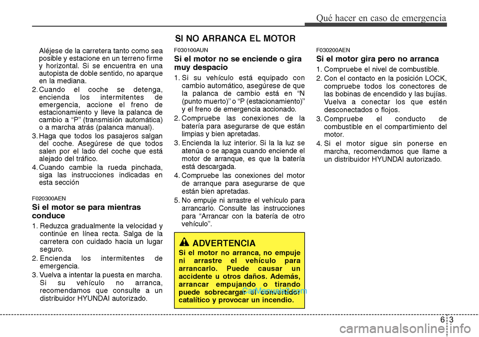 Hyundai H-1 (Grand Starex) 2015 Manual del propietario (in Spanish) 63
Qué hacer en caso de emergencia
Aléjese de la carretera tanto como sea
posible y estacione en un terreno firme
y horizontal. Si se encuentra en una
autopista de doble sentido, no aparque
en la me Hyundai H-1 (Grand Starex) 2015 Manual del propietario (in Spanish) 63
Qué hacer en caso de emergencia
Aléjese de la carretera tanto como sea
posible y estacione en un terreno firme
y horizontal. Si se encuentra en una
autopista de doble sentido, no aparque
en la me