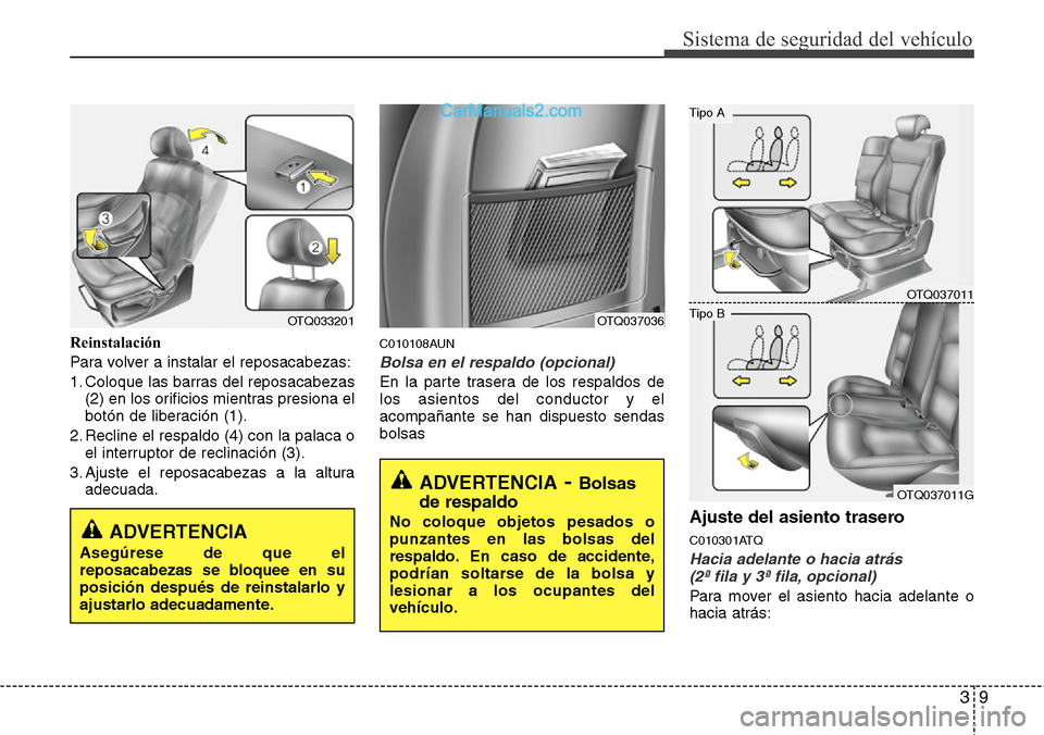 Hyundai H-1 (Grand Starex) 2015 Manual del propietario (in Spanish) 39
Sistema de seguridad del vehículo
Reinstalación
Para volver a instalar el reposacabezas:
1. Coloque las barras del reposacabezas
(2) en los orificios mientras presiona el
botón de liberación (1 Hyundai H-1 (Grand Starex) 2015 Manual del propietario (in Spanish) 39
Sistema de seguridad del vehículo
Reinstalación
Para volver a instalar el reposacabezas:
1. Coloque las barras del reposacabezas
(2) en los orificios mientras presiona el
botón de liberación (1
