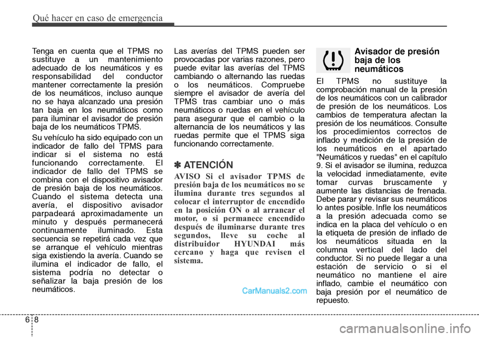 Hyundai H-1 (Grand Starex) 2015 Manual del propietario (in Spanish) Qué hacer en caso de emergencia
8 6
Tenga en cuenta que el TPMS no
sustituye a un mantenimiento
adecuado de los neumáticos y es
responsabilidad del conductor
mantener correctamente la presión
de lo Hyundai H-1 (Grand Starex) 2015 Manual del propietario (in Spanish) Qué hacer en caso de emergencia
8 6
Tenga en cuenta que el TPMS no
sustituye a un mantenimiento
adecuado de los neumáticos y es
responsabilidad del conductor
mantener correctamente la presión
de lo