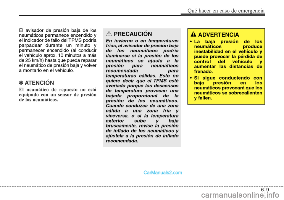 Hyundai H-1 (Grand Starex) 2015  Manual del propietario (in Spanish) 69
Qué hacer en caso de emergencia
El avisador de presión baja de los
neumáticos permanece encendido y
el indicador de fallo del TPMS podría
parpadear durante un minuto y
permanecer encendido (al 