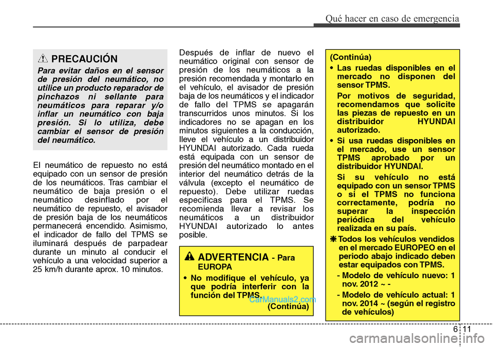 Hyundai H-1 (Grand Starex) 2015 Manual del propietario (in Spanish) 611
Qué hacer en caso de emergencia
El neumático de repuesto no está
equipado con un sensor de presión
de los neumáticos. Tras cambiar el
neumático de baja presión o el
neumático desinflado po Hyundai H-1 (Grand Starex) 2015 Manual del propietario (in Spanish) 611
Qué hacer en caso de emergencia
El neumático de repuesto no está
equipado con un sensor de presión
de los neumáticos. Tras cambiar el
neumático de baja presión o el
neumático desinflado po