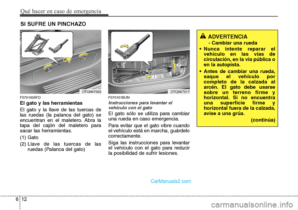 Hyundai H-1 (Grand Starex) 2015 Manual del propietario (in Spanish) Qué hacer en caso de emergencia
12 6
SI SUFRE UN PINCHAZO
F070100ATQ
El gato y las herramientas
El gato y la llave de las tuercas de
las ruedas (la palanca del gato) se
encuentran en el maletero. Abr Hyundai H-1 (Grand Starex) 2015 Manual del propietario (in Spanish) Qué hacer en caso de emergencia
12 6
SI SUFRE UN PINCHAZO
F070100ATQ
El gato y las herramientas
El gato y la llave de las tuercas de
las ruedas (la palanca del gato) se
encuentran en el maletero. Abr