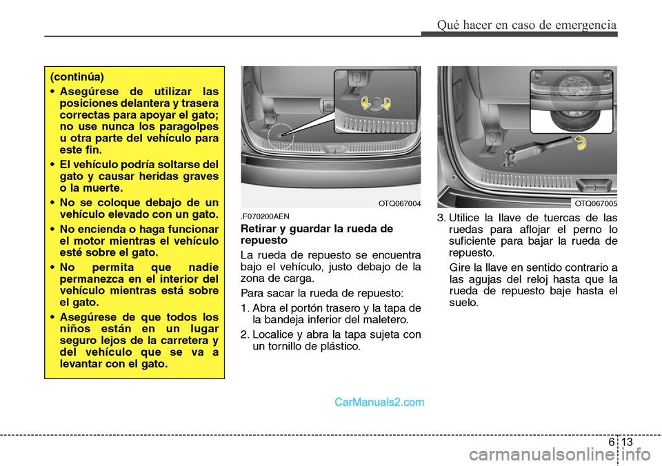 Hyundai H-1 (Grand Starex) 2015 Manual del propietario (in Spanish) 613
Qué hacer en caso de emergencia
.F070200AEN
Retirar y guardar la rueda de
repuesto
La rueda de repuesto se encuentra
bajo el vehículo, justo debajo de la
zona de carga.
Para sacar la rueda de re Hyundai H-1 (Grand Starex) 2015 Manual del propietario (in Spanish) 613
Qué hacer en caso de emergencia
.F070200AEN
Retirar y guardar la rueda de
repuesto
La rueda de repuesto se encuentra
bajo el vehículo, justo debajo de la
zona de carga.
Para sacar la rueda de re