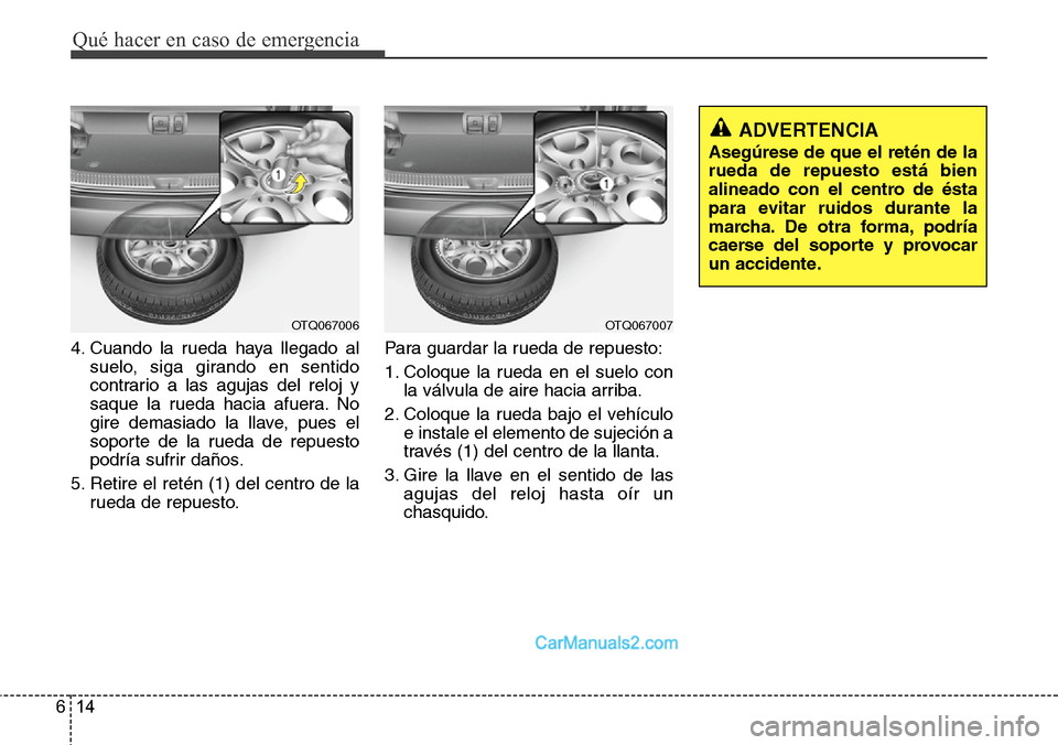 Hyundai H-1 (Grand Starex) 2015 Manual del propietario (in Spanish) Qué hacer en caso de emergencia
14 6
4. Cuando la rueda haya llegado al
suelo, siga girando en sentido
contrario a las agujas del reloj y
saque la rueda hacia afuera. No
gire demasiado la llave, pues Hyundai H-1 (Grand Starex) 2015 Manual del propietario (in Spanish) Qué hacer en caso de emergencia
14 6
4. Cuando la rueda haya llegado al
suelo, siga girando en sentido
contrario a las agujas del reloj y
saque la rueda hacia afuera. No
gire demasiado la llave, pues