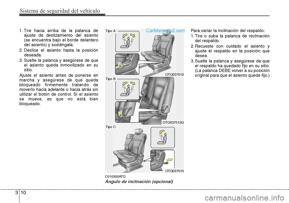 Hyundai H-1 (Grand Starex) 2015 Manual del propietario (in Spanish) Sistema de seguridad del vehículo
10 3
1. Tire hacia arriba de la palanca de
ajuste de deslizamiento del asiento
(se encuentra bajo el borde delantero
del asiento) y sosténgala.
2. Deslice el asient Hyundai H-1 (Grand Starex) 2015 Manual del propietario (in Spanish) Sistema de seguridad del vehículo
10 3
1. Tire hacia arriba de la palanca de
ajuste de deslizamiento del asiento
(se encuentra bajo el borde delantero
del asiento) y sosténgala.
2. Deslice el asient