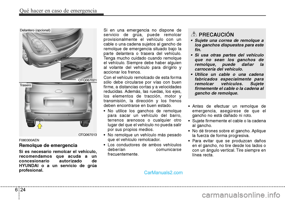 Hyundai H-1 (Grand Starex) 2015 Manual del propietario (in Spanish) F080300AEN
Remolque de emergencia
Si es necesario remolcar el vehículo,
recomendamos que acuda a un
concesionario autorizado de
HYUNDAI o a un servicio de grúa
profesional.Si en una emergencia no di Hyundai H-1 (Grand Starex) 2015 Manual del propietario (in Spanish) F080300AEN
Remolque de emergencia
Si es necesario remolcar el vehículo,
recomendamos que acuda a un
concesionario autorizado de
HYUNDAI o a un servicio de grúa
profesional.Si en una emergencia no di
