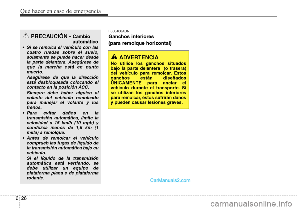 Hyundai H-1 (Grand Starex) 2015 Manual del propietario (in Spanish) F080400AUN
Ganchos inferiores
(para remolque horizontal)
ADVERTENCIA
No utilice los ganchos situados
bajo la parte delantera (o trasera)
del vehículo para remolcar. Estos
ganchos están diseñados
Hyundai H-1 (Grand Starex) 2015 Manual del propietario (in Spanish) F080400AUN
Ganchos inferiores
(para remolque horizontal)
ADVERTENCIA
No utilice los ganchos situados
bajo la parte delantera (o trasera)
del vehículo para remolcar. Estos
ganchos están diseñados