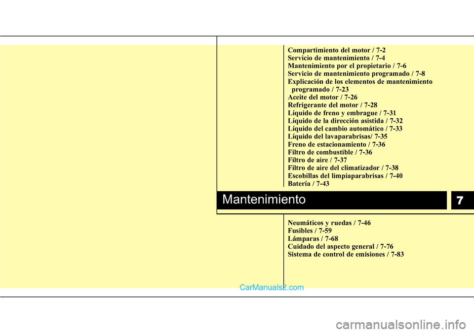 Hyundai H-1 (Grand Starex) 2015 Manual del propietario (in Spanish) 7
Compartimiento del motor / 7-2
Servicio de mantenimiento / 7-4
Mantenimiento por el propietario / 7-6
Servicio de mantenimiento programado / 7-8
Explicación de los elementos de mantenimiento
progr Hyundai H-1 (Grand Starex) 2015 Manual del propietario (in Spanish) 7
Compartimiento del motor / 7-2
Servicio de mantenimiento / 7-4
Mantenimiento por el propietario / 7-6
Servicio de mantenimiento programado / 7-8
Explicación de los elementos de mantenimiento
progr