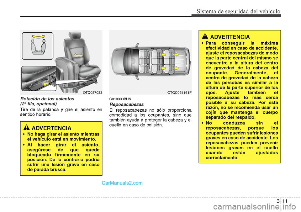 Hyundai H-1 (Grand Starex) 2015 Manual del propietario (in Spanish) 311
Sistema de seguridad del vehículo
Rotación de los asientos
(2ª fila, opcional)
Tire de la palanca y gire el asiento en
sentido horario.
C010303BUN
Reposacabezas
El reposacabezas no sólo propo Hyundai H-1 (Grand Starex) 2015 Manual del propietario (in Spanish) 311
Sistema de seguridad del vehículo
Rotación de los asientos
(2ª fila, opcional)
Tire de la palanca y gire el asiento en
sentido horario.
C010303BUN
Reposacabezas
El reposacabezas no sólo propo