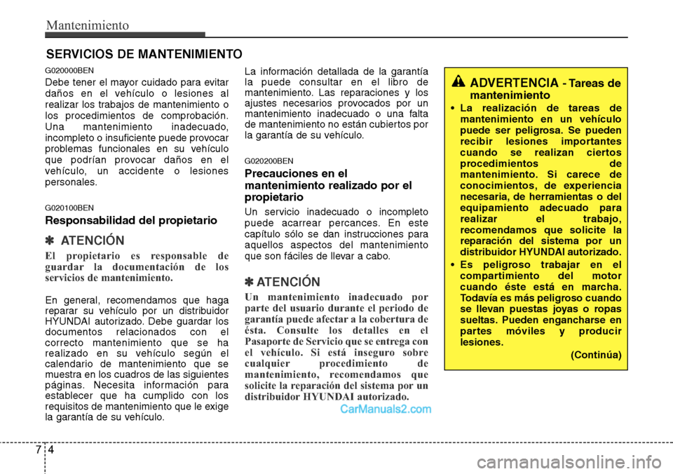 Hyundai H-1 (Grand Starex) 2015 Manual del propietario (in Spanish) Mantenimiento
4 7
SERVICIOS DE MANTENIMIENTO
G020000BEN
Debe tener el mayor cuidado para evitar
daños en el vehículo o lesiones al
realizar los trabajos de mantenimiento o
los procedimientos de comp Hyundai H-1 (Grand Starex) 2015 Manual del propietario (in Spanish) Mantenimiento
4 7
SERVICIOS DE MANTENIMIENTO
G020000BEN
Debe tener el mayor cuidado para evitar
daños en el vehículo o lesiones al
realizar los trabajos de mantenimiento o
los procedimientos de comp
