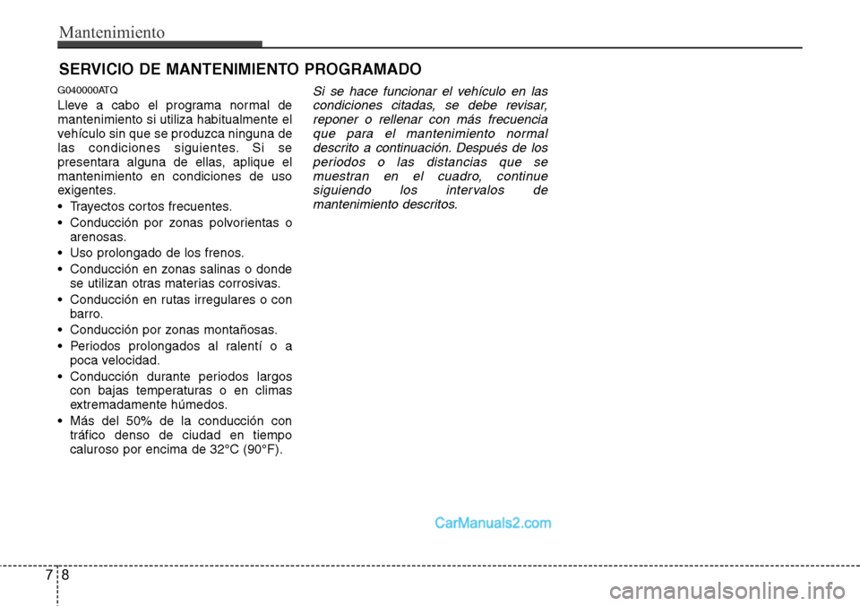 Hyundai H-1 (Grand Starex) 2015 Manual del propietario (in Spanish) Mantenimiento
8 7
SERVICIO DE MANTENIMIENTO PROGRAMADO
G040000ATQ
Lleve a cabo el programa normal de
mantenimiento si utiliza habitualmente el
vehículo sin que se produzca ninguna de
las condiciones Hyundai H-1 (Grand Starex) 2015 Manual del propietario (in Spanish) Mantenimiento
8 7
SERVICIO DE MANTENIMIENTO PROGRAMADO
G040000ATQ
Lleve a cabo el programa normal de
mantenimiento si utiliza habitualmente el
vehículo sin que se produzca ninguna de
las condiciones