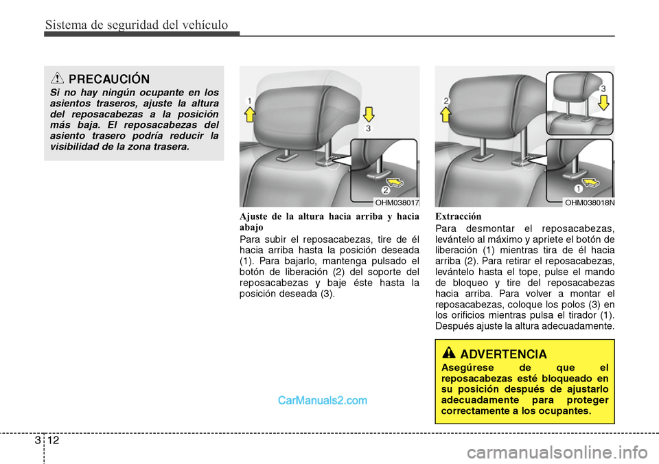 Hyundai H-1 (Grand Starex) 2015  Manual del propietario (in Spanish) Sistema de seguridad del vehículo
12 3
Ajuste de la altura hacia arriba y hacia
abajo
Para subir el reposacabezas, tire de él
hacia arriba hasta la posición deseada
(1). Para bajarlo, mantenga puls