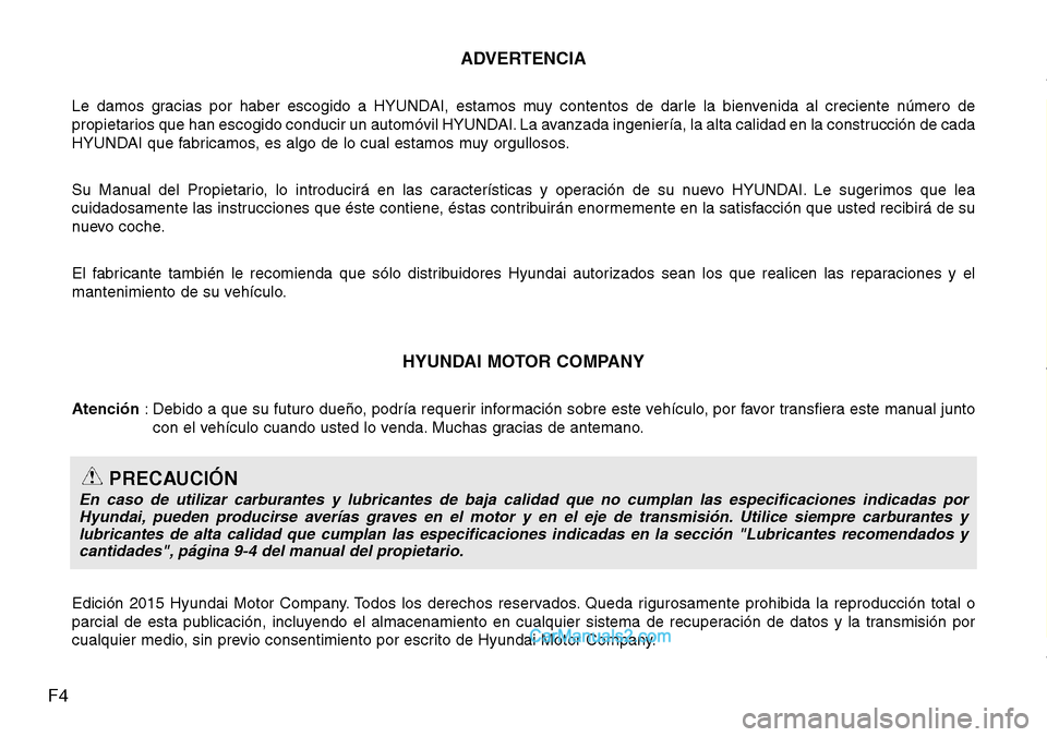 Hyundai H-1 (Grand Starex) 2015  Manual del propietario (in Spanish) F4ADVERTENCIA
Le damos gracias por haber escogido a HYUNDAI, estamos muy contentos de darle la bienvenida al creciente número de
propietarios que han escogido conducir un automóvil HYUNDAI. La avanz