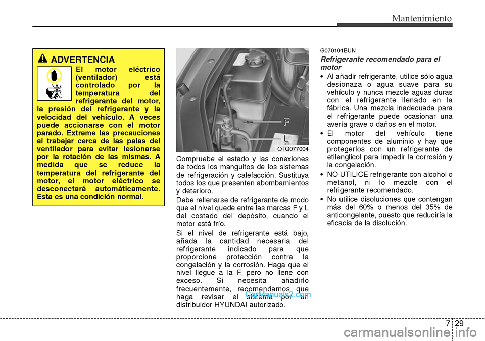 Hyundai H-1 (Grand Starex) 2015 Manual del propietario (in Spanish) 729
Mantenimiento
Compruebe el estado y las conexiones
de todos los manguitos de los sistemas
de refrigeración y calefacción. Sustituya
todos los que presenten abombamientos
y deterioro.
Debe rellen Hyundai H-1 (Grand Starex) 2015 Manual del propietario (in Spanish) 729
Mantenimiento
Compruebe el estado y las conexiones
de todos los manguitos de los sistemas
de refrigeración y calefacción. Sustituya
todos los que presenten abombamientos
y deterioro.
Debe rellen