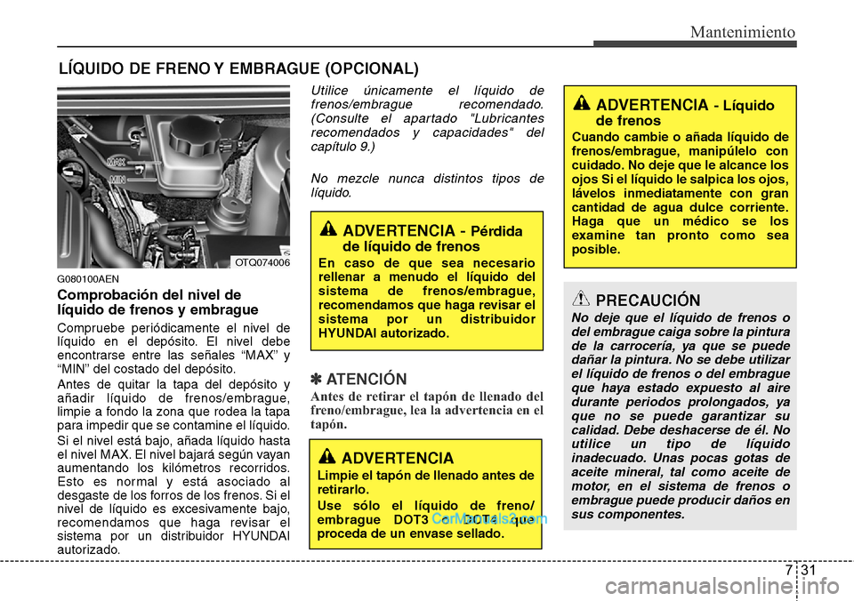 Hyundai H-1 (Grand Starex) 2015 Manual del propietario (in Spanish) 731
Mantenimiento
LÍQUIDO DE FRENO Y EMBRAGUE (OPCIONAL)
G080100AEN
Comprobación del nivel de
líquido de frenos y embrague
Compruebe periódicamente el nivel de
líquido en el depósito. El nivel d Hyundai H-1 (Grand Starex) 2015 Manual del propietario (in Spanish) 731
Mantenimiento
LÍQUIDO DE FRENO Y EMBRAGUE (OPCIONAL)
G080100AEN
Comprobación del nivel de
líquido de frenos y embrague
Compruebe periódicamente el nivel de
líquido en el depósito. El nivel d