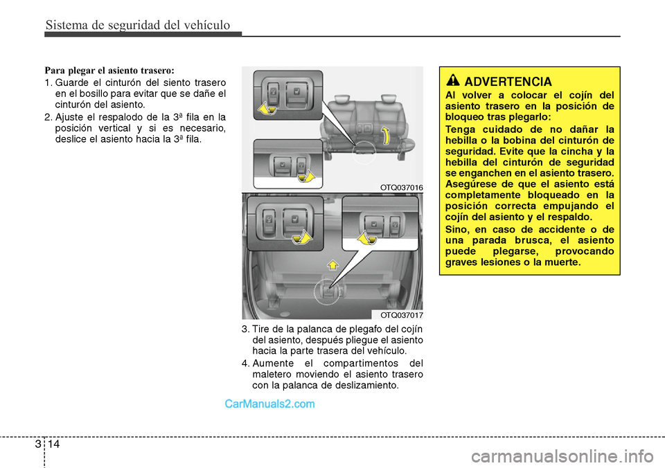 Hyundai H-1 (Grand Starex) 2015  Manual del propietario (in Spanish) Sistema de seguridad del vehículo
14 3
Para plegar el asiento trasero:
1. Guarde el cinturón del siento trasero
en el bosillo para evitar que se dañe el
cinturón del asiento.
2. Ajuste el respalod