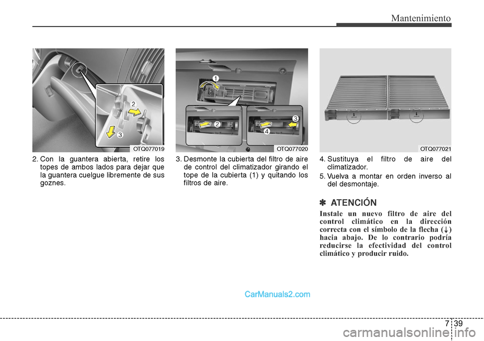 Hyundai H-1 (Grand Starex) 2015  Manual del propietario (in Spanish) 739
Mantenimiento
2. Con la guantera abierta, retire los
topes de ambos lados para dejar que
la guantera cuelgue libremente de sus
goznes.3. Desmonte la cubierta del filtro de aire
de control del clim