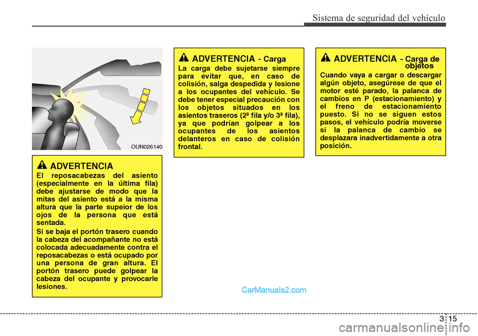 Hyundai H-1 (Grand Starex) 2015  Manual del propietario (in Spanish) 315
Sistema de seguridad del vehículo
ADVERTENCIA
El reposacabezas del asiento
(especialmente en la última fila)
debe ajustarse de modo que la
mitas del asiento está a la misma
altura que la parte 