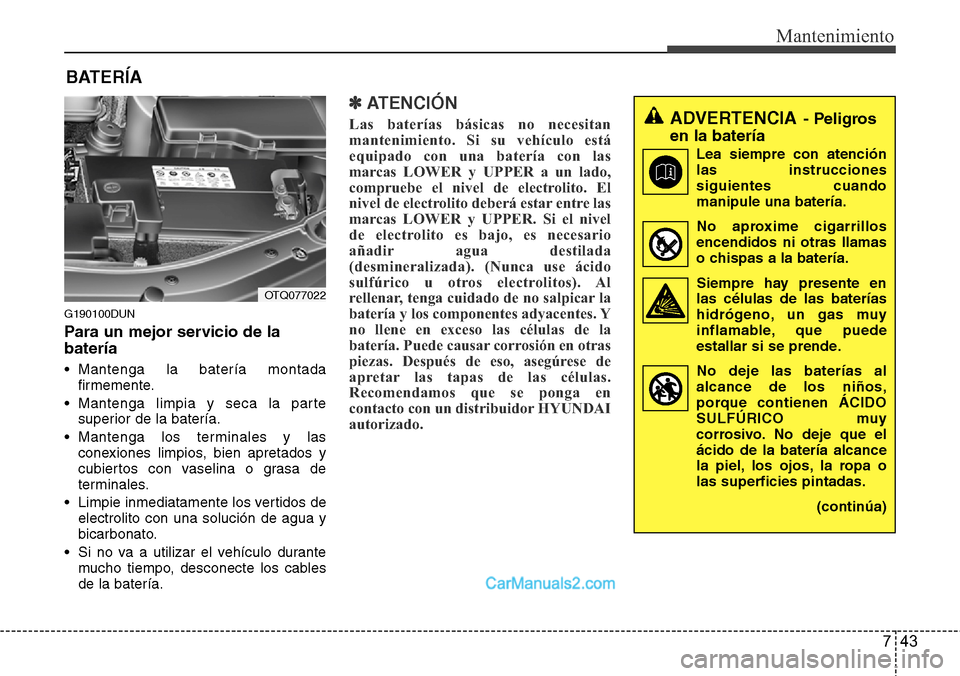 Hyundai H-1 (Grand Starex) 2015  Manual del propietario (in Spanish) 743
Mantenimiento
BATERÍA
G190100DUN
Para un mejor servicio de la
batería
• Mantenga la batería montada
firmemente.
• Mantenga limpia y seca la parte
superior de la batería.
• Mantenga los t
