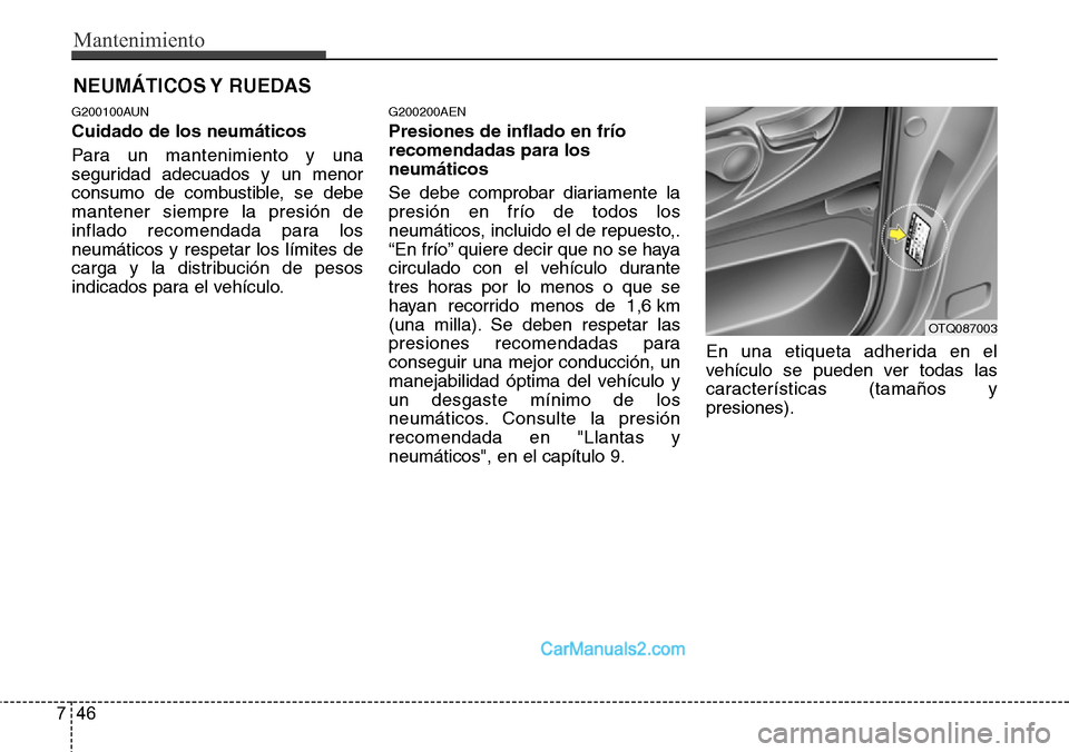 Hyundai H-1 (Grand Starex) 2015  Manual del propietario (in Spanish) Mantenimiento
46 7
NEUMÁTICOS Y  RUEDAS
G200100AUN
Cuidado de los neumáticos
Para un mantenimiento y una
seguridad adecuados y un menor
consumo de combustible, se debe
mantener siempre la presión d