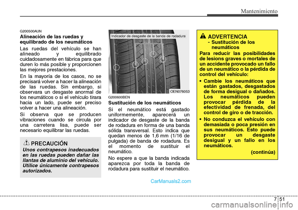 Hyundai H-1 (Grand Starex) 2015  Manual del propietario (in Spanish) 751
Mantenimiento
G200500AUN
Alineación de las ruedas y
equilibrado de los neumáticos
Las ruedas del vehículo se han
alineado y equilibrado
cuidadosamente en fábrica para que
duren lo más posible
