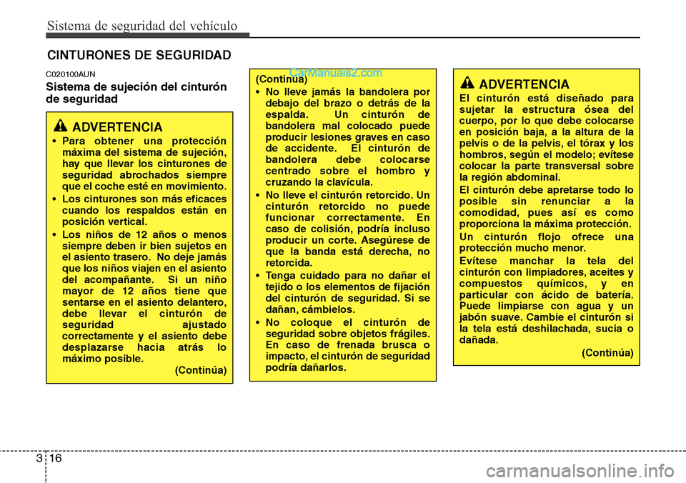 Hyundai H-1 (Grand Starex) 2015  Manual del propietario (in Spanish) Sistema de seguridad del vehículo
16 3
C020100AUN
Sistema de sujeción del cinturón
de seguridad
CINTURONES DE SEGURIDAD
ADVERTENCIA
• Para obtener una protección
máxima del sistema de sujeción