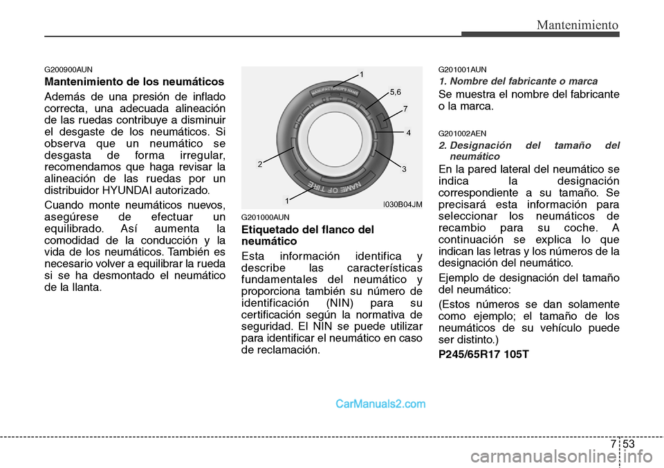 Hyundai H-1 (Grand Starex) 2015 Manual del propietario (in Spanish) 753
Mantenimiento
G200900AUN
Mantenimiento de los neumáticos
Además de una presión de inflado
correcta, una adecuada alineación
de las ruedas contribuye a disminuir
el desgaste de los neumáticos. Hyundai H-1 (Grand Starex) 2015 Manual del propietario (in Spanish) 753
Mantenimiento
G200900AUN
Mantenimiento de los neumáticos
Además de una presión de inflado
correcta, una adecuada alineación
de las ruedas contribuye a disminuir
el desgaste de los neumáticos.