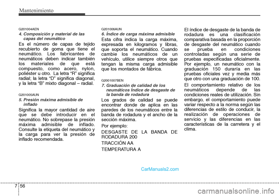 Hyundai H-1 (Grand Starex) 2015 Manual del propietario (in Spanish) Mantenimiento
56 7
G201004AEN
4. Composición y material de las
capas del neumático
Es el número de capas de tejido
recubierto de goma que tiene el
neumático. Los fabricantes de
neumáticos deben i Hyundai H-1 (Grand Starex) 2015 Manual del propietario (in Spanish) Mantenimiento
56 7
G201004AEN
4. Composición y material de las
capas del neumático
Es el número de capas de tejido
recubierto de goma que tiene el
neumático. Los fabricantes de
neumáticos deben i