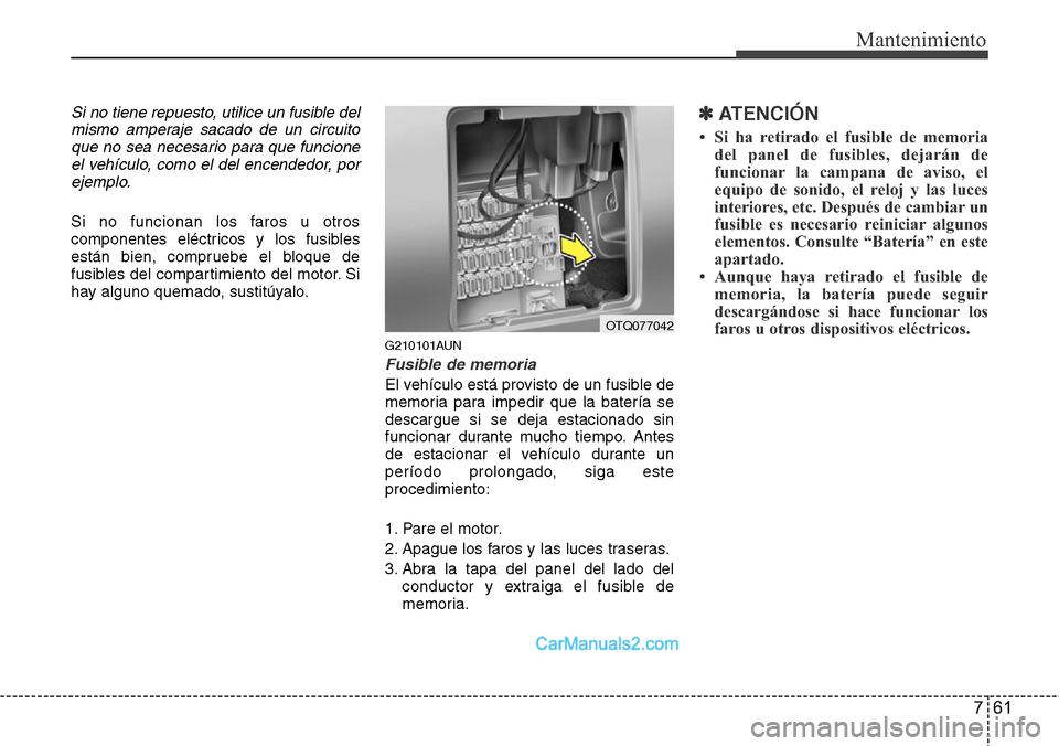 Hyundai H-1 (Grand Starex) 2015 Manual del propietario (in Spanish) 761
Mantenimiento
Si no tiene repuesto, utilice un fusible del
mismo amperaje sacado de un circuito
que no sea necesario para que funcione
el vehículo, como el del encendedor, por
ejemplo.
Si no func Hyundai H-1 (Grand Starex) 2015 Manual del propietario (in Spanish) 761
Mantenimiento
Si no tiene repuesto, utilice un fusible del
mismo amperaje sacado de un circuito
que no sea necesario para que funcione
el vehículo, como el del encendedor, por
ejemplo.
Si no func