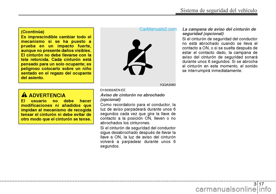 Hyundai H-1 (Grand Starex) 2015  Manual del propietario (in Spanish) 317
Sistema de seguridad del vehículo
D150302AEN-EE
Aviso de cinturón no abrochado
(opcional)
Como recordatorio para el conductor, la
luz de aviso parpadeará durante unos 6
segundos cada vez que gi