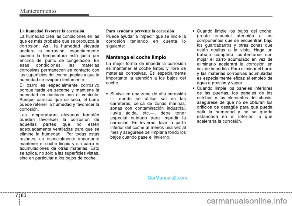 Hyundai H-1 (Grand Starex) 2015  Manual del propietario (in Spanish) Mantenimiento
80 7
La humedad favorece la corrosión
La humedad crea las condiciones en las
que es más probable que se produzca la
corrosión. Así, la humedad elevada
acelera la corrosión, especial