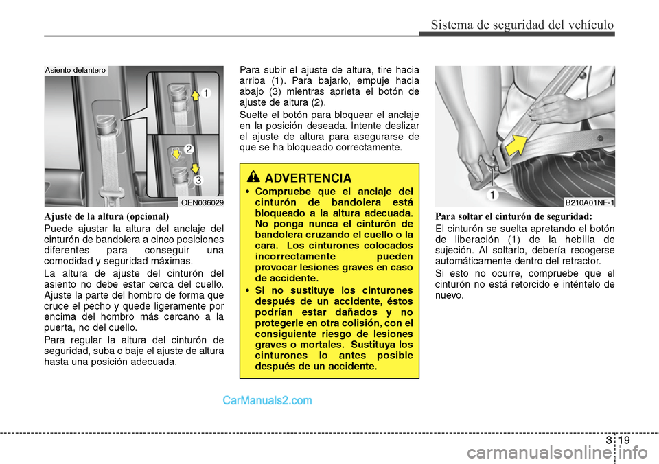 Hyundai H-1 (Grand Starex) 2015  Manual del propietario (in Spanish) 319
Sistema de seguridad del vehículo
Ajuste de la altura (opcional)
Puede ajustar la altura del anclaje del
cinturón de bandolera a cinco posiciones
diferentes para conseguir una
comodidad y seguri