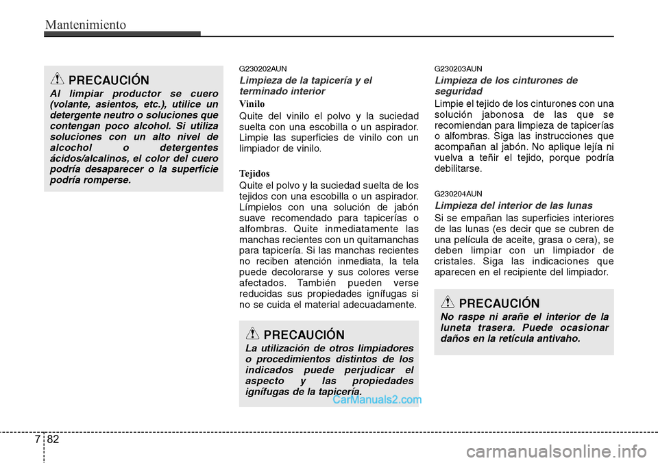 Hyundai H-1 (Grand Starex) 2015 Manual del propietario (in Spanish) Mantenimiento
82 7
G230202AUN
Limpieza de la tapicería y el
terminado interior
Vinilo
Quite del vinilo el polvo y la suciedad
suelta con una escobilla o un aspirador.
Limpie las superficies de vinilo Hyundai H-1 (Grand Starex) 2015 Manual del propietario (in Spanish) Mantenimiento
82 7
G230202AUN
Limpieza de la tapicería y el
terminado interior
Vinilo
Quite del vinilo el polvo y la suciedad
suelta con una escobilla o un aspirador.
Limpie las superficies de vinilo