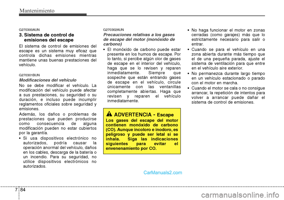 Hyundai H-1 (Grand Starex) 2015 Manual del propietario (in Spanish) Mantenimiento
84 7
G270300AUN
3. Sistema de control de
emisiones del escape
El sistema de control de emisiones del
escape es un sistema muy eficaz que
controla dichas emisiones mientras
mantiene unas Hyundai H-1 (Grand Starex) 2015 Manual del propietario (in Spanish) Mantenimiento
84 7
G270300AUN
3. Sistema de control de
emisiones del escape
El sistema de control de emisiones del
escape es un sistema muy eficaz que
controla dichas emisiones mientras
mantiene unas