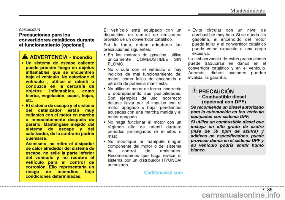 Hyundai H-1 (Grand Starex) 2015 Manual del propietario (in Spanish) 785
Mantenimiento
G270303CUN
Precauciones para los
convertidores catalíticos durante
el funcionamiento (opcional)
El vehículo está equipado con un
dispositivo de control de emisiones
provisto de un Hyundai H-1 (Grand Starex) 2015 Manual del propietario (in Spanish) 785
Mantenimiento
G270303CUN
Precauciones para los
convertidores catalíticos durante
el funcionamiento (opcional)
El vehículo está equipado con un
dispositivo de control de emisiones
provisto de un