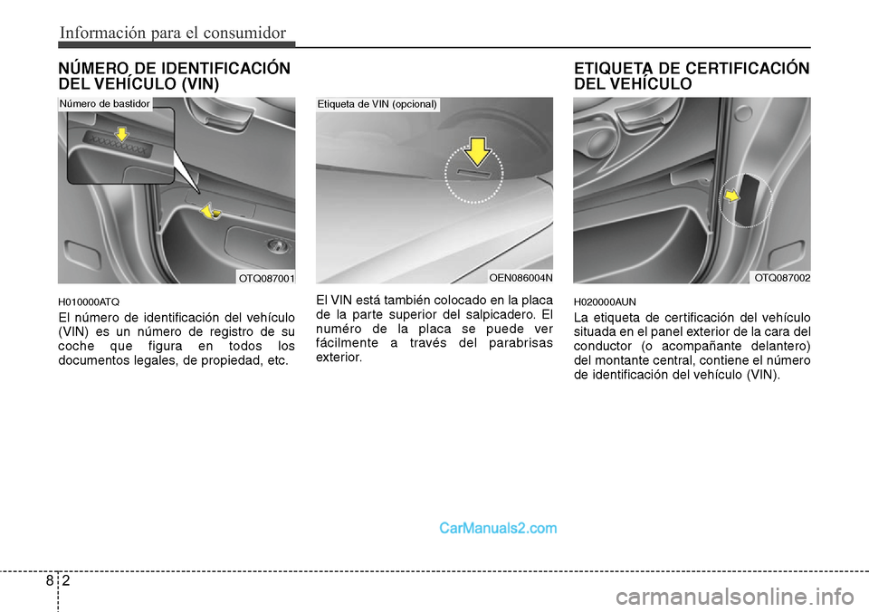 Hyundai H-1 (Grand Starex) 2015 Manual del propietario (in Spanish) Información para el consumidor
2 8
NÚMERO DE IDENTIFICACIÓN
DEL VEHÍCULO (VIN)
H010000ATQ
El número de identificación del vehículo
(VIN) es un número de registro de su
coche que figura en tod Hyundai H-1 (Grand Starex) 2015 Manual del propietario (in Spanish) Información para el consumidor
2 8
NÚMERO DE IDENTIFICACIÓN
DEL VEHÍCULO (VIN)
H010000ATQ
El número de identificación del vehículo
(VIN) es un número de registro de su
coche que figura en tod